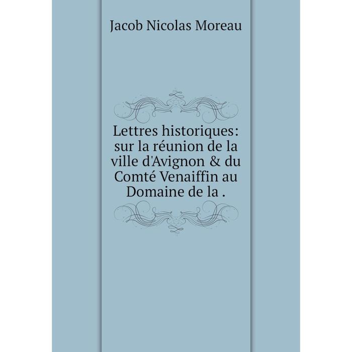 фото Книга lettres historiques: sur la réunion de la ville d'avignon & du comté venaiffin au domaine de la nobel press