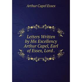 

Книга Letters Written by His Excellency Arthur Capel, Earl of Essex, Lord