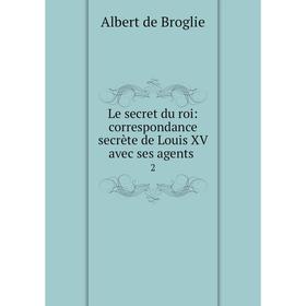 

Книга Le secret du roi: correspondance secrète de Louis XV avec ses agents 2
