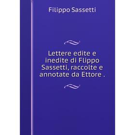 

Книга Lettere edite e inedite di Flippo Sassetti, raccolte e annotate da Ettore