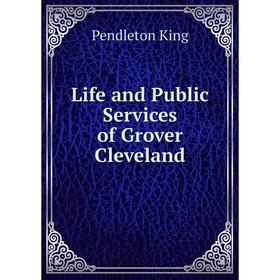 

Книга Life and Public Services of Grover Cleveland