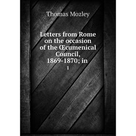 

Книга Letters from Rome on the occasion of the Œcumenical Council, 1869-1870; in1