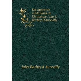 

Книга Les quarante médaillons de l'Académie / par J Barbey D'Aurevilly