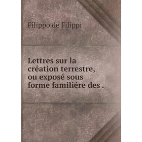 

Книга Lettres sur la création terrestre, ou exposé sous forme familiére des