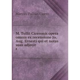 

Книга M Tullii Ciceronis opera omnia ex recensione Jo Aug Ernesti qui et notas suas adjecit 8