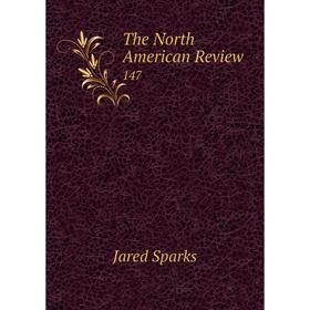 

Книга The North American Review 147. Jared Sparks