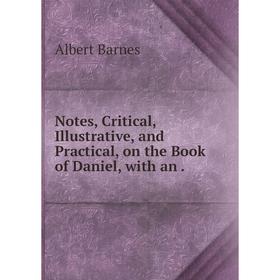 

Книга Notes, Critical, Illustrative, and Practical, on the Book of Daniel, with an