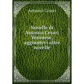 

Книга Novelle di Antonio Cesari Veronese, aggiuntevi altre Novelle