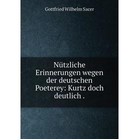 

Книга Nützliche Erinnerungen wegen der Deutschen Poeterey: Kurtz doch deutlich