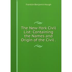 

Книга The New-York Civil List: Containing the Names and Origin of the Civil. Hough Franklin Benjamin