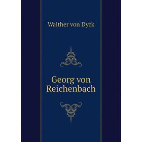

Книга Georg von Reichenbach. Walther von Dyck