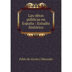 

Книга Las obras públicas en España: Estudio histórico