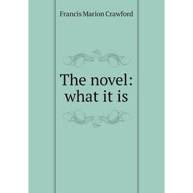 

Книга The novel: what it is. F. Marion Crawford