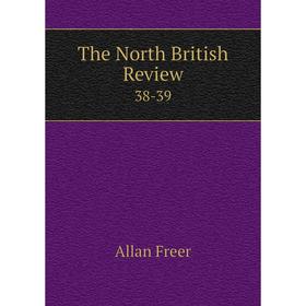 

Книга The North British Review 38-39. Allan Freer