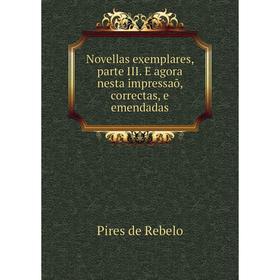 

Книга Novellas exemplares, parte III E agora nesta impressaõ, correctas, e emendadas