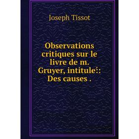 

Книга Observations critiques sur le livre de m Gruyer, intitule: ́: Des causes