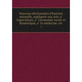 

Книга Nouveau dictionnaire d'histoire naturelle, appliquée aux arts, à l'agriCulture, à l'économie rurale et domestique, à la médecine 1