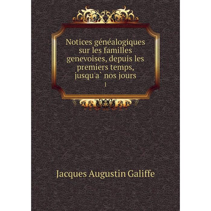 фото Книга notices généalogiques sur les familles genevoises, depuis les premiers temps, jusqu'à nos jours 1 nobel press