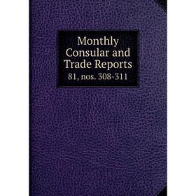 

Книга Monthly Consular and Trade Reports 81, nos 308-311