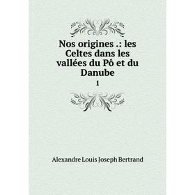 

Книга Nos origines: les Celtes dans les vallées du Pô et du Danube1