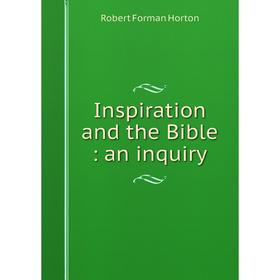 

Книга Inspiration and the Bible: an inquiry. Robert Forman Horton