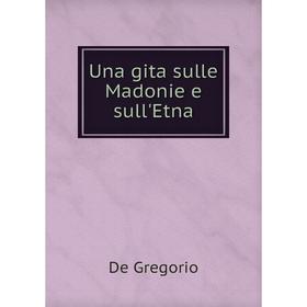 

Книга Una gita sulle Madonie e sull'Etna. De Gregorio