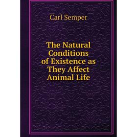 

Книга The Natural Conditions of Existence as They Affect Animal Life. Carl Semper