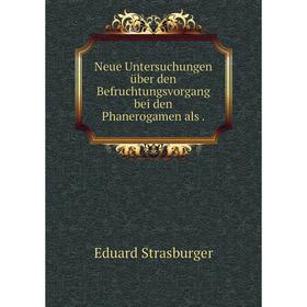 

Книга Neue Untersuchungen über den Befruchtungsvorgang bei den Phanerogamen