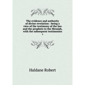 

Книга The evidence and authority of divine revelation: being a view of the testimony of the law and the prophets to the Messiah, with the subsequent t