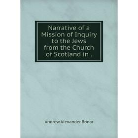 

Книга Narrative of a Mission of Inquiry to the Jews from the Church of Scotland