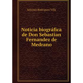 

Книга Noticia biográfica de Don Sebastian Fernandez de Medrano