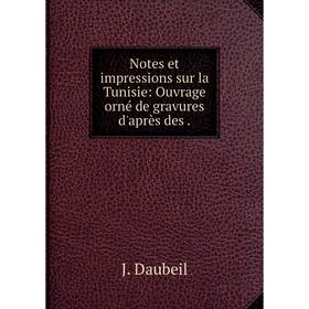 

Книга Notes et impressions sur la Tunisie: ouvrage orné de gravures d'après des