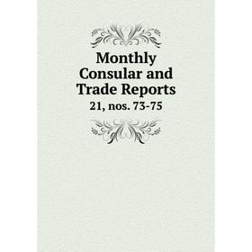 

Книга Monthly Consular and Trade Reports 21, nos 73-75