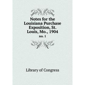 

Книга Notes for the Louisiana Purchase Exposition, St Louis, Mo, 1904no 1