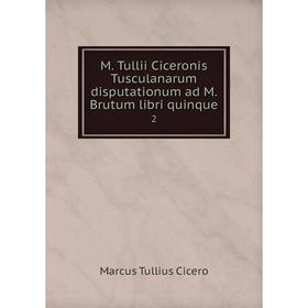 

Книга M Tullii Ciceronis Tusculanarum disputationum ad M Brutum libri quinque 2