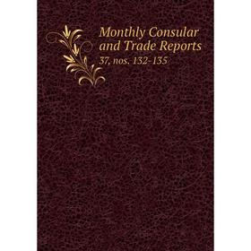 

Книга Monthly Consular and Trade Reports 37, nos 132-135