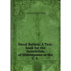 

Книга Naval Boilers: A Text-book for the Instruction of Midshipmen at the U S