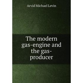 

Книга The modern gas-engine and the gas-producer. Arvid Michael Levin