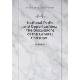 

Книга National Perils and Opportunities: The Discussions of the General Christian