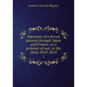 

Книга Narrative of a forced journey through Spain and France, as a prisoner of war, in the years 1810-18142