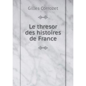 

Книга Le thresor des histoires de France