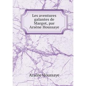 

Книга Les aventures galantes de Margot, par Arsène Houssaye