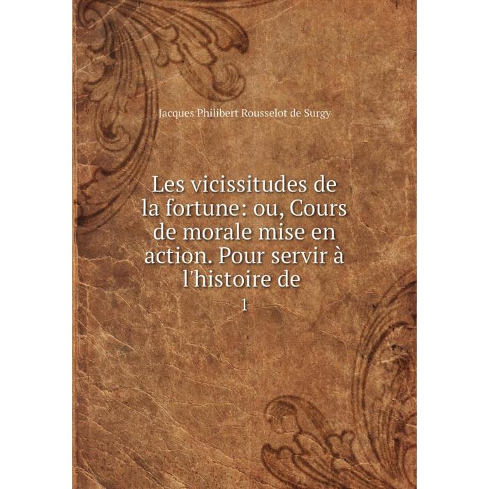 фото Книга les vicissitudes de la fortune: ou, cours de morale mise en action pour servir à l'histoire de1 nobel press