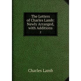 

Книга The Letters of Charles Lamb: Newly Arranged, with Additions 2. Charles Lamb