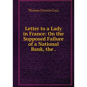 

Книга Letter to a Lady in France: On the Supposed Failure of a National Bank, the
