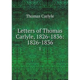 

Книга Letters of Thomas Carlyle, 1826-1836: 1826-18361
