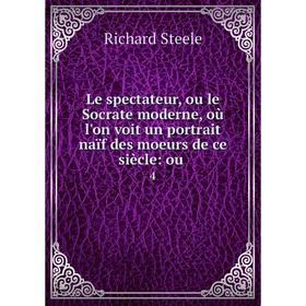 

Книга Le spectateur, ou le Socrate moderne, où l'on voit un portrait naïf des moeurs de ce siècle: ou 4