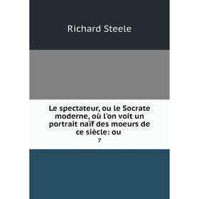

Книга Le spectateur, ou le Socrate moderne, où l'on voit un portrait naïf des moeurs de ce siècle: ou 7