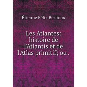 

Книга Les Atlantes: histoire de l'Atlantis et de l'Atlas primitif; ou