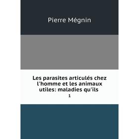

Книга Les parasites articulés chez l'homme et les animaux utiles: maladies qu'ils1